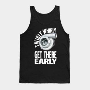 Twirly Whirly Get There Early Turbo, Boost, Car Guy, Tuner Mechanic Car Lover Enthusiast Gift Idea Tank Top